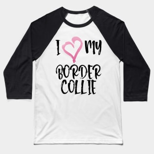 I Heart My Border Collie! Especially for Border Collie Dog Lovers! Baseball T-Shirt